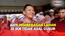 Dipercepat untuk Investasi, AHY Ungkap Pembebasan Lahan di IKN Tidak Asal Gusur