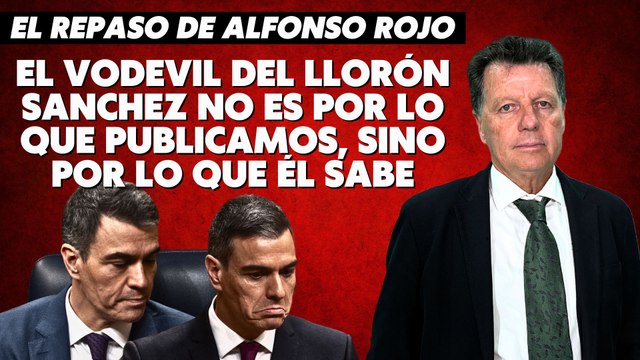 Alfonso Rojo: “El vodevil del llorón Sanchez no es por lo que publicamos, sino por lo que él sabe”