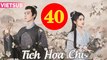 TÍCH HOA CHỈ - Tập 40 CUỐI  VIETSUB | Trương Tịnh Nghi & Hồ Nhất Thiên