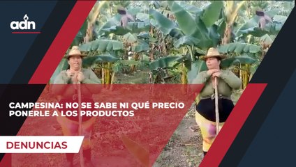 Campesina: No se sabe ni qué precio ponerle a los productos