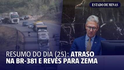 Resumo do dia (25/4): obras na BR-381 adiadas e veto de Zema derrubado