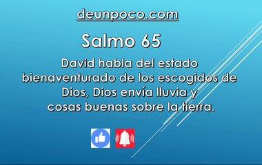 Download Video: Salmo 65 David habla del estado bienaventurado de los escogidos de Dios — Dios envía lluvia y cosas buenas sobre la tierra.