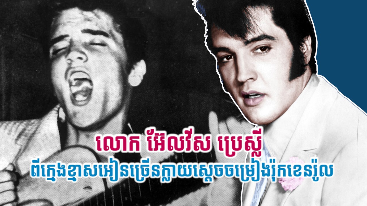 លោក អ៊ែលវីស ប្រេស្លី  ពីក្មេងខ្មាសអៀនច្រើនក្លាយស្តេចចម្រៀងរ៉ុកខេនរ៉ូល