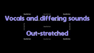 Vocals and Differing Sounds Out-Stretched