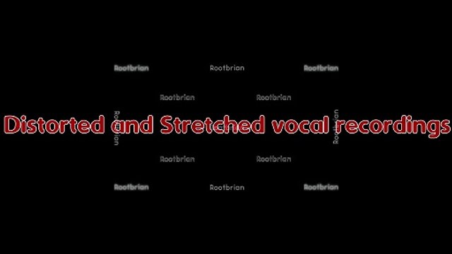 Distorted and Stretched vocal recordings