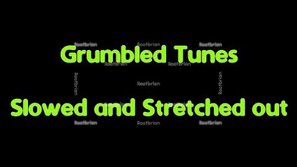 Grumbled Tunes - Slowed and Stretched out