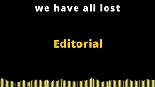 Editorial en inglés | We have all lost