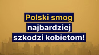 Polski smog najbardziej szkodzi kobietom!