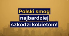 Polski smog najbardziej szkodzi kobietom!