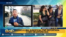 Suboficial PNP hallada en Cusco llegó a Lima sin brindar declaraciones