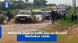 Motorists stuck in traffic jam on flooded Machakos roads