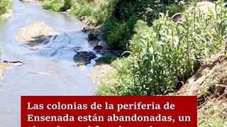 Ensenada, entre arroyos contaminados y fraccionamientos incomunicados.