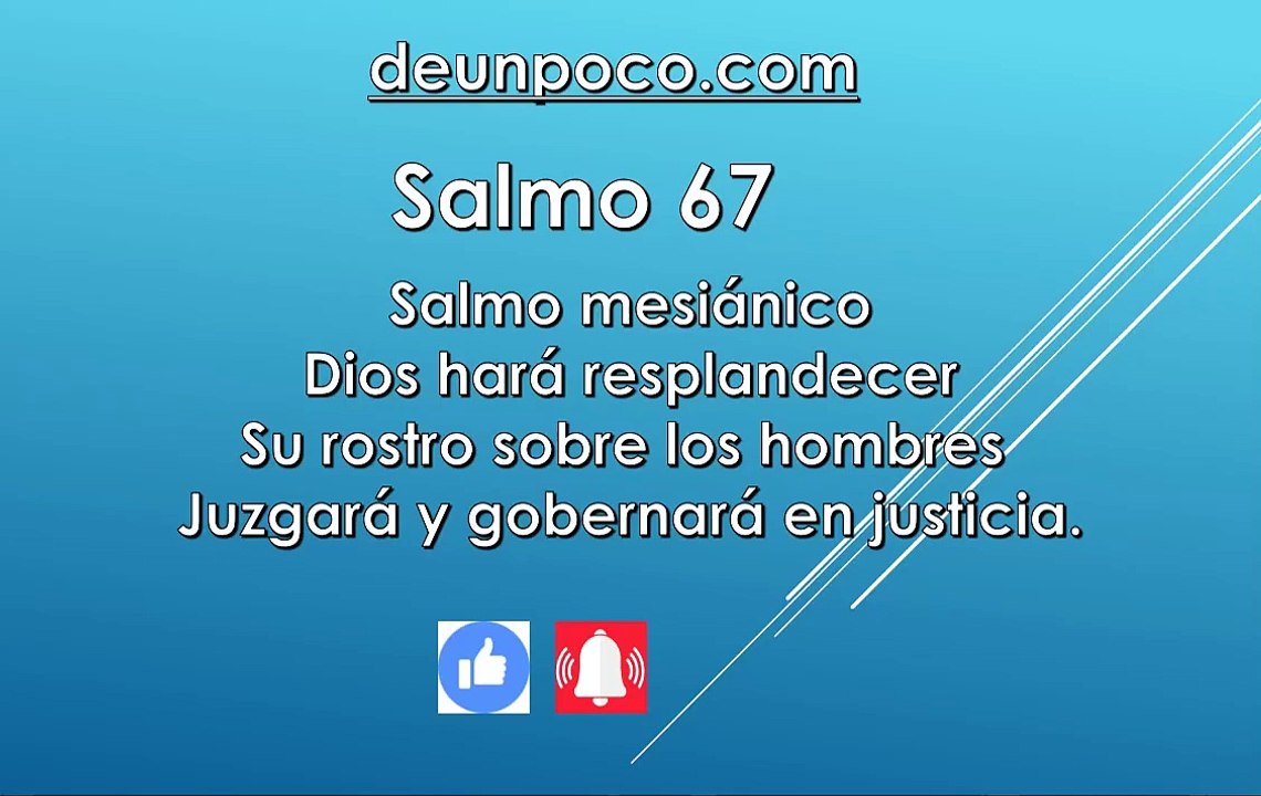 Salmo 67 Salmo mesiánico — Dios hará resplandecer Su rostro sobre los hombres — Juzgará y gobernará en justicia.