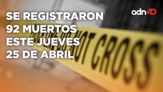 Inseguridad en México va en aumento el jueves 25 de Abril registraron 92  homicidios