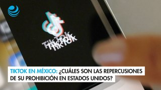 TikTok en México ¿cuáles son las repercusiones de su prohibición en Estados Unidos?