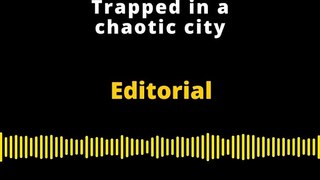 Editorial | Trapped in a chaotic city