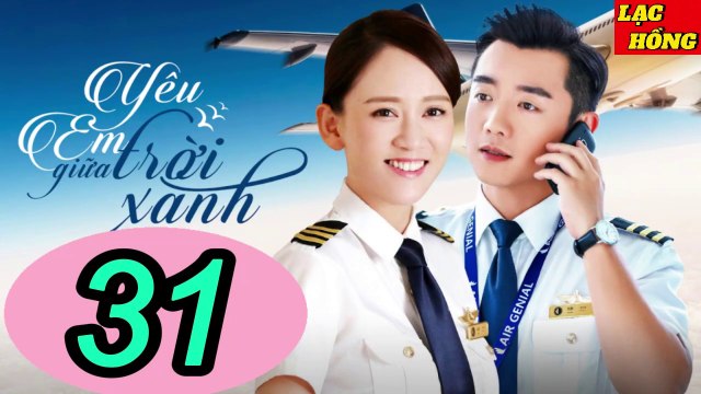 Yêu Em Giữa Trời Xanh - Tập 31 _ Trần Kiều Ân, Trịnh Khải, Chu Tử Kiêu _ Tình Cảm, Ngôn Tình