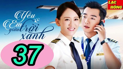Yêu Em Giữa Trời Xanh - Tập 37 _ Trần Kiều Ân, Trịnh Khải, Chu Tử Kiêu _ Tình Cảm, Ngôn Tình
