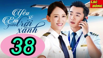 Yêu Em Giữa Trời Xanh - Tập 38 _ Trần Kiều Ân, Trịnh Khải, Chu Tử Kiêu _ Tình Cảm, Ngôn Tình
