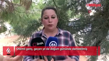 Otizmli genç, geçen yıl da doğum gününde darbedilmiş