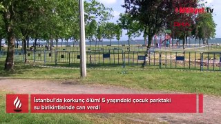 İstanbul'da korkunç ölüm! 5 yaşındaki çocuk parktaki su birikintisinde can verdi