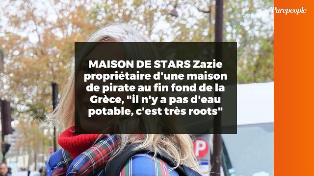 MAISON DE STARS Zazie propriétaire d'une maison de pirate au fin fond de la Grèce, il n'y a pas d'eau potable, c'est très roots