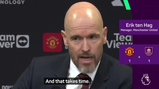 Ten Hag insists United squad 'need time' after Burnley draw