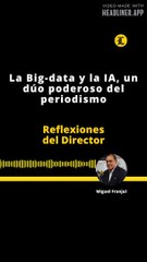 Reflexiones del Director | La Big-data y la IA, un dúo poderoso del periodismo