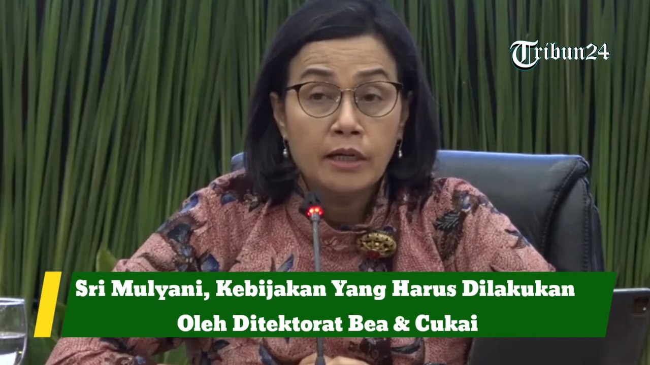 Sri Mulyani, Kebijakan Yang Harus Dilakukan  Oleh Direktorat Bea & Cukai