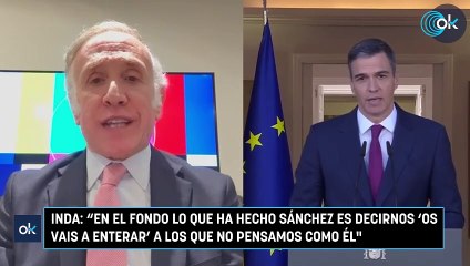 INDA “EN EL FONDO LO QUE HA HECHO SÁNCHEZ ES DECIRNOS ‘OS VAIS A ENTERAR’ A LOS QUE NO PENSAMOS COMO ÉL’