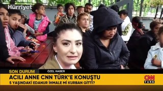Edanur'un annesi CNN Türk'e konuştu