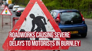 Roadworks causing severe delays to Burnley motorists