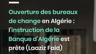 Ouverture des bureaux de change en Algérie : l’instruction de la Banque d’Algérie est prête (Laaziz Faid)