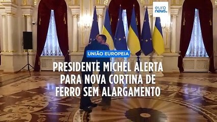 União Europeia tem de alargar ou enfrentar "nova Cortina de Ferro", alerta Presidente Michel