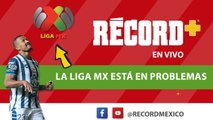 EN VIVO | ¡La LIGA MX en PROBLEMAS! ¿Qué hará con PACHUCA? | RÉCORD+