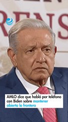 AMLO dice que habló por teléfono con Biden sobre mantener abierta la frontera