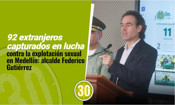 92 extranjeros capturados en lucha contra la explotación sexual en Medellín alcalde Federico Gutiérrez