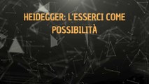 Heidegger - L'esserci come possibilità (lettura di un passo antologico da Essere e Tempo)