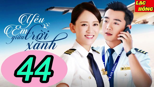 Yêu Em Giữa Trời Xanh - Tập 44 _ Trần Kiều Ân, Trịnh Khải, Chu Tử Kiêu _ Tình Cảm, Ngôn Tình
