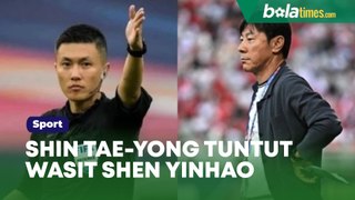 Shin Tae-yong Murka, Tuntut Wasit Shen Yinhao Dipensiunkan dari Sepak Bola