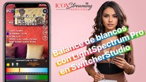 Cómo usar LightSpectrum Pro para balancear a blanco tus cámaras en SwitcherStudio