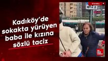 Kadıköy’de sokakta yürüyen baba ile kızına sözlü taciz
