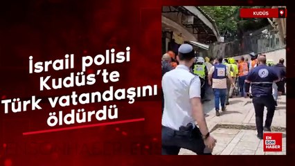 Download Video: İsrail polisi Kudüs'te Türk vatandaşını öldürdü