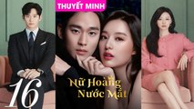 NỮ HOÀNG NƯỚC MẮT - Tập 16 CUỐI (Thuyết Minh) | Kim Ji Won & Kim Soo Hyun