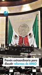 Prevén extraordinario para discutir reformas de AMLO
