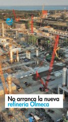 No arranca la nueva refinería Olmeca