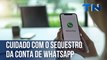 Cuidado com o sequestro da conta de Whatsapp