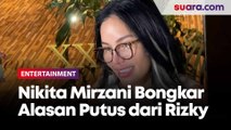 Bukan Sekedar Kasar, Nikita Mirzani Bongkar Alasan Putus dari Rizky Irmansyah