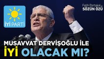 İYİ PARTİ MUSAVVAT DERVİŞOĞLU İLE İYİ OLACAK MI? KAYNAMAYA DEVAM EDİYOR!