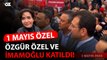 ÖZGÜR ÖZEL VE EKREM İMAMOĞLU ALANA GİRDİ! İŞTE O GÖRÜNTÜLER #1mayıs